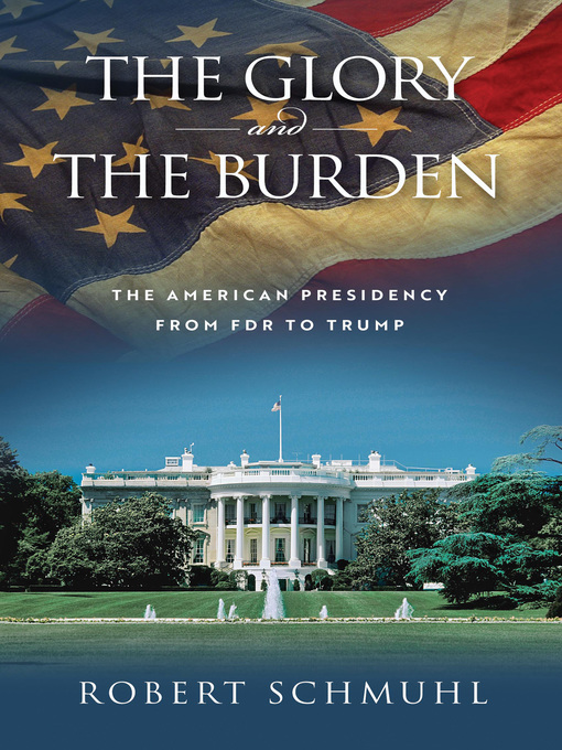 Title details for The Glory and the Burden by Robert Schmuhl - Available
